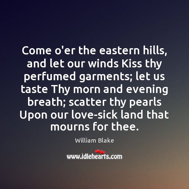 Come o’er the eastern hills, and let our winds Kiss thy perfumed William Blake Picture Quote