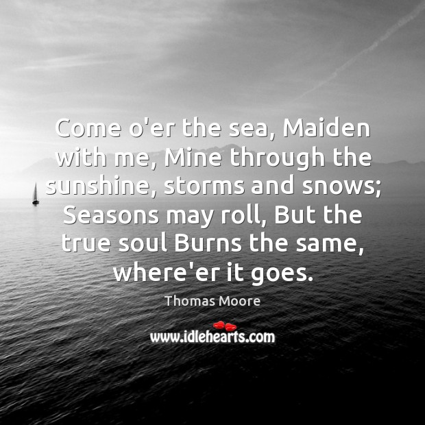 Come o’er the sea, Maiden with me, Mine through the sunshine, storms Thomas Moore Picture Quote