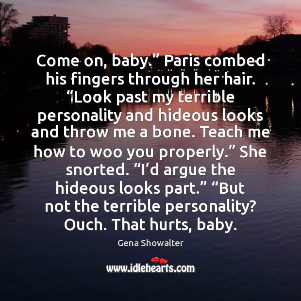 Come on, baby.” Paris combed his fingers through her hair. “Look past Gena Showalter Picture Quote