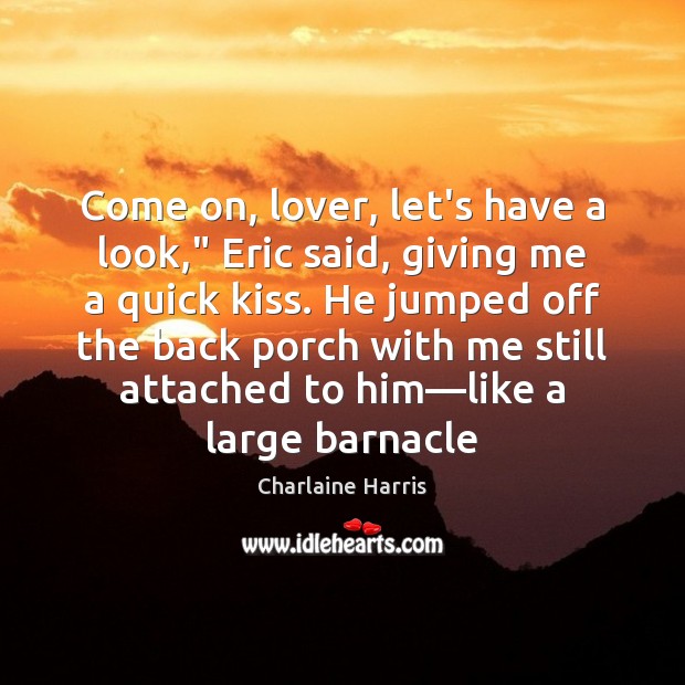Come on, lover, let’s have a look,” Eric said, giving me a Charlaine Harris Picture Quote