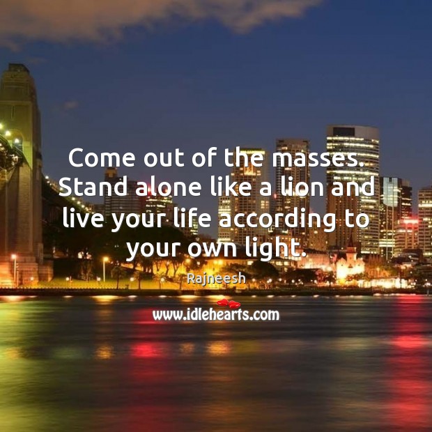Come out of the masses. Stand alone like a lion and live Rajneesh Picture Quote