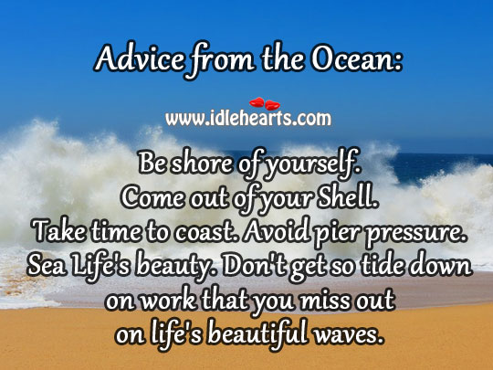 Advice from the ocean: Be shore of yourself. Image