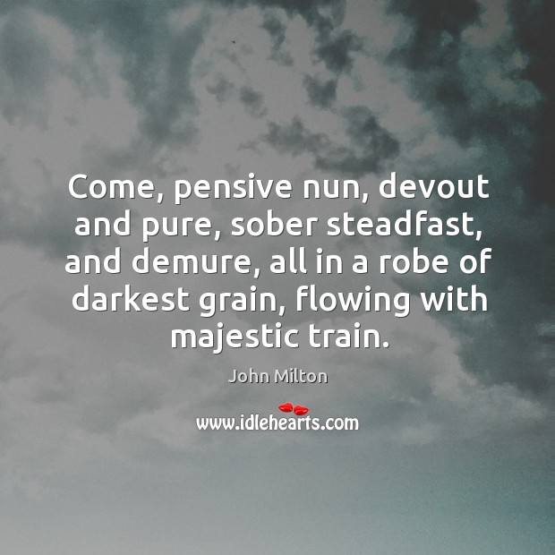 Come, pensive nun, devout and pure, sober steadfast, and demure, all in Image
