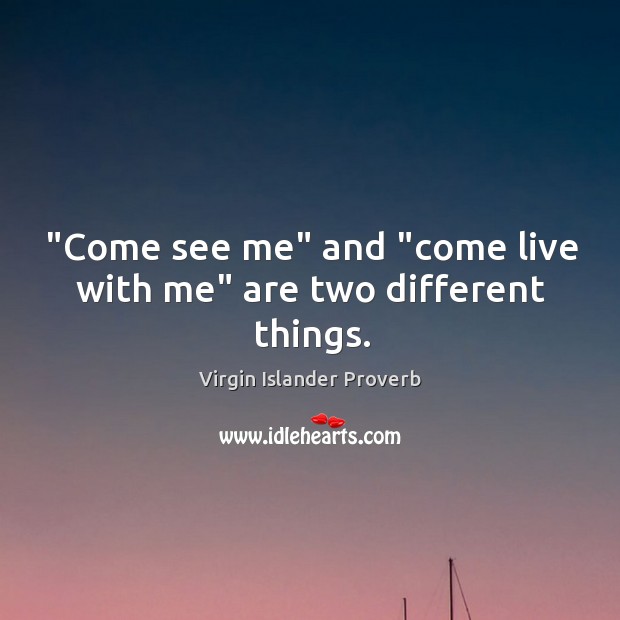 “come see me” and “come live with me” are two different things. Virgin Islander Proverbs Image