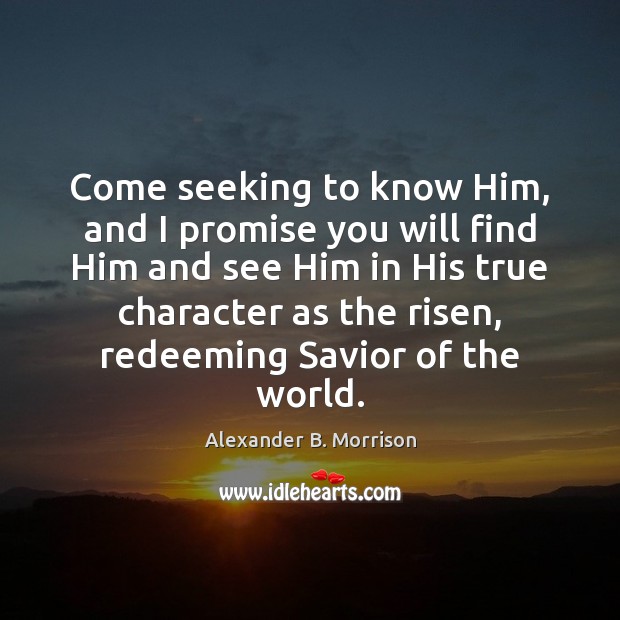 Come seeking to know Him, and I promise you will find Him Promise Quotes Image