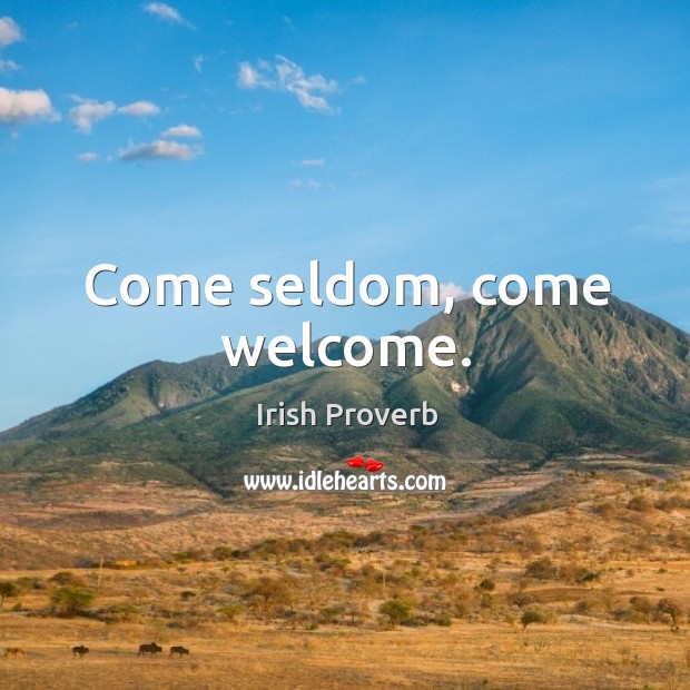 Come seldom, come welcome. Irish Proverbs Image