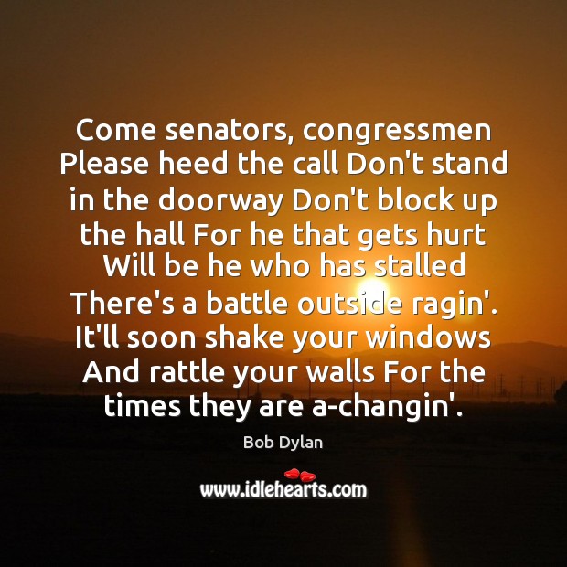Come senators, congressmen Please heed the call Don’t stand in the doorway Bob Dylan Picture Quote