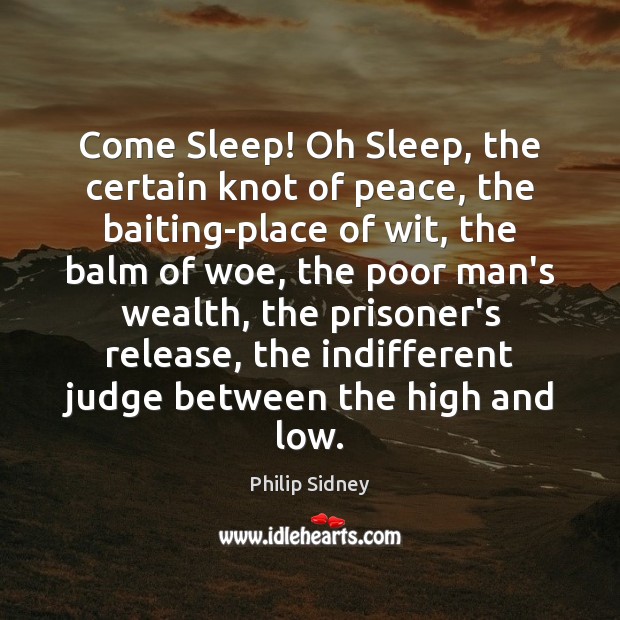 Come Sleep! Oh Sleep, the certain knot of peace, the baiting-place of Philip Sidney Picture Quote