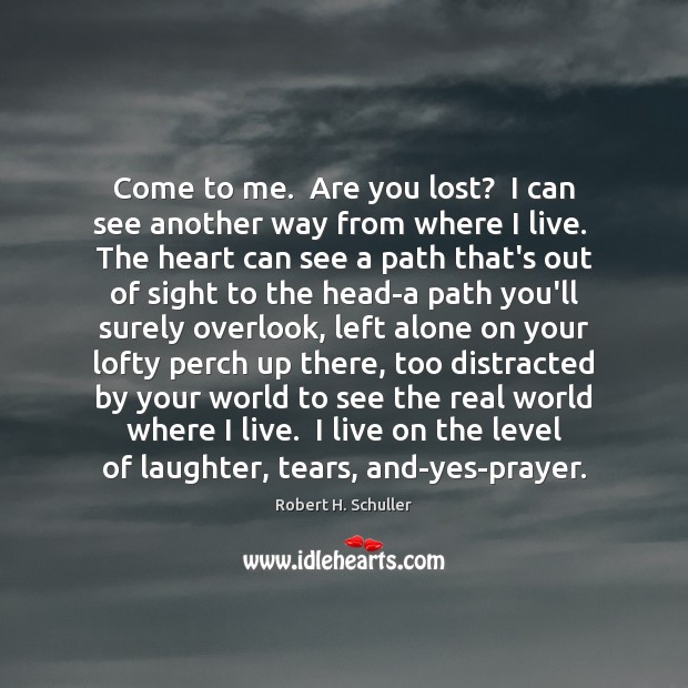 Come to me.  Are you lost?  I can see another way from Robert H. Schuller Picture Quote
