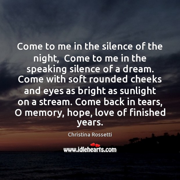 Come to me in the silence of the night,  Come to me Christina Rossetti Picture Quote