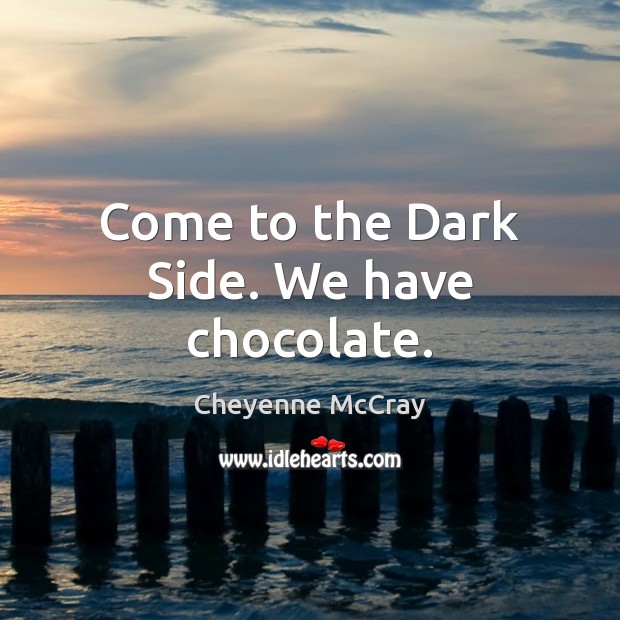 Come to the Dark Side. We have chocolate. Cheyenne McCray Picture Quote