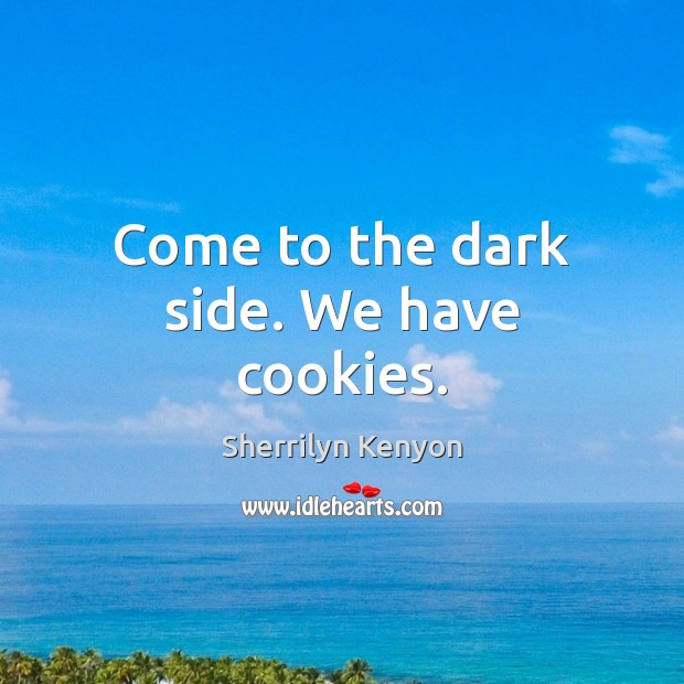 Come to the dark side. We have cookies. Sherrilyn Kenyon Picture Quote