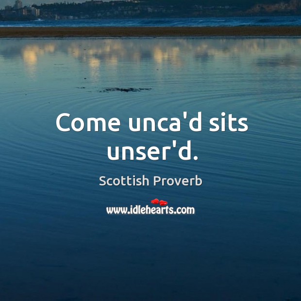 Come unca’d sits unser’d. Scottish Proverbs Image