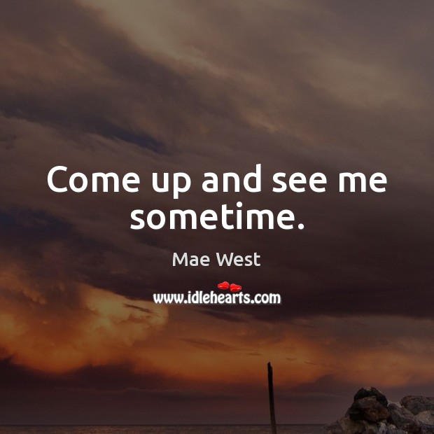 Come up and see me sometime. Mae West Picture Quote