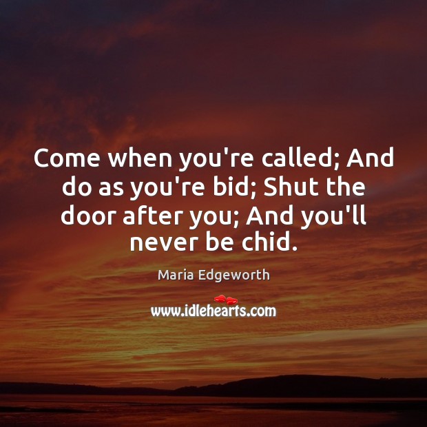 Come when you’re called; And do as you’re bid; Shut the door Image