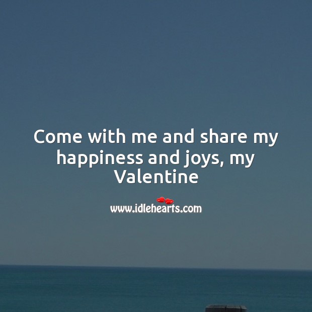 Come with me and share my happiness and joys, my valentine Valentine’s Day Messages Image
