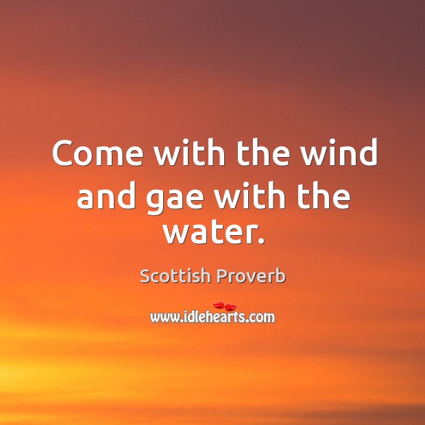Come with the wind and gae with the water. Scottish Proverbs Image