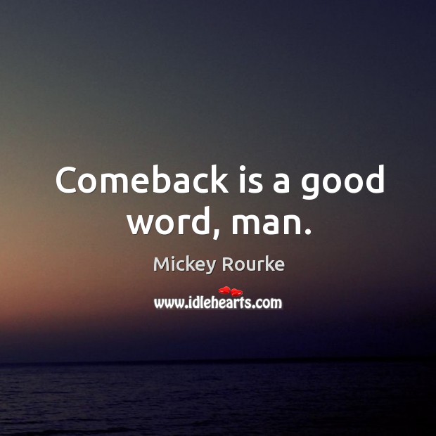 Comeback is a good word, man. Mickey Rourke Picture Quote