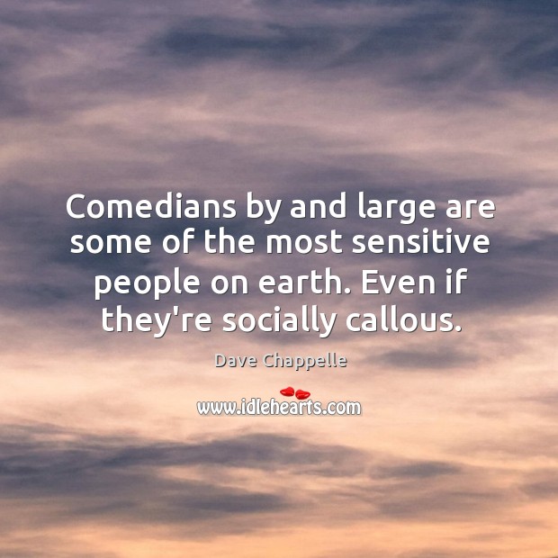 Comedians by and large are some of the most sensitive people on Dave Chappelle Picture Quote