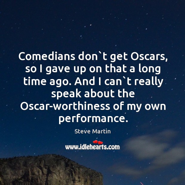 Comedians don`t get Oscars, so I gave up on that a Steve Martin Picture Quote