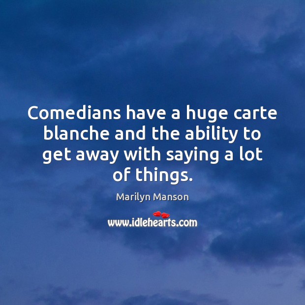 Comedians have a huge carte blanche and the ability to get away Image