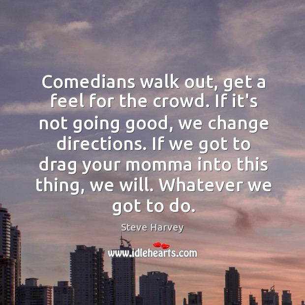 Comedians walk out, get a feel for the crowd. If it’s not Image