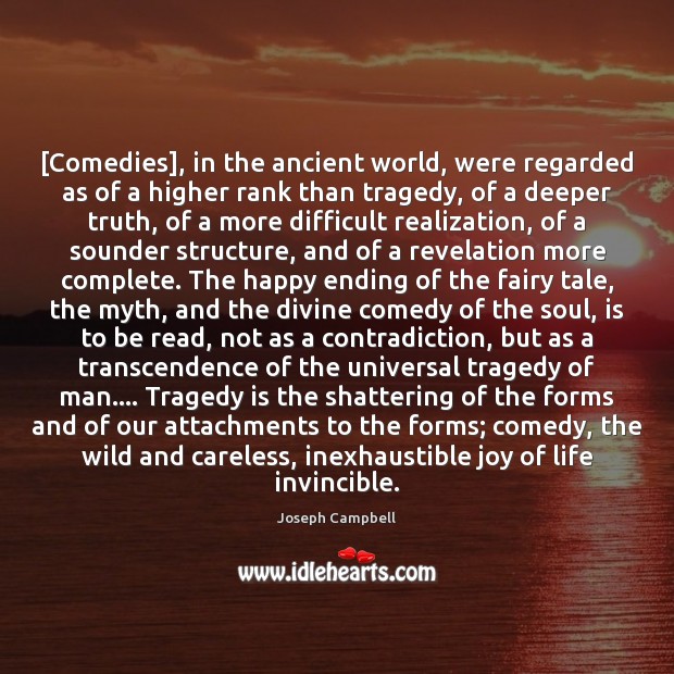 [Comedies], in the ancient world, were regarded as of a higher rank Joseph Campbell Picture Quote