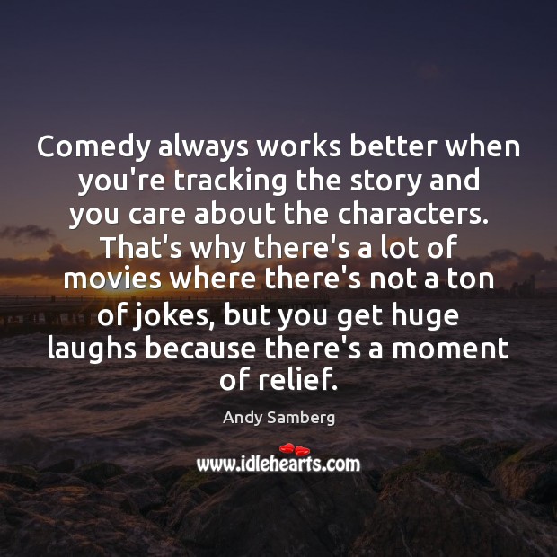Comedy always works better when you’re tracking the story and you care Andy Samberg Picture Quote