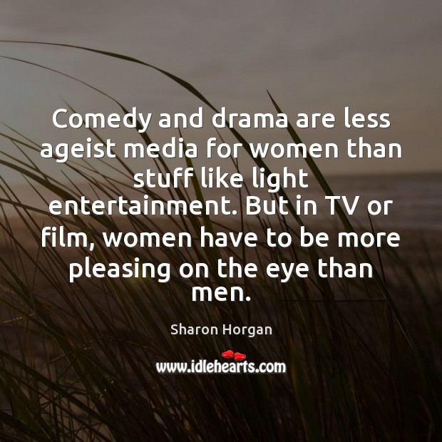 Comedy and drama are less ageist media for women than stuff like Sharon Horgan Picture Quote