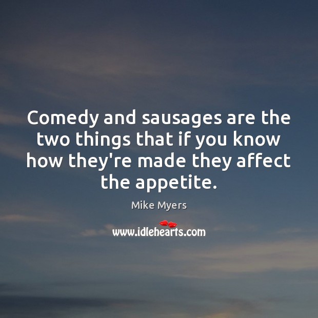 Comedy and sausages are the two things that if you know how Mike Myers Picture Quote