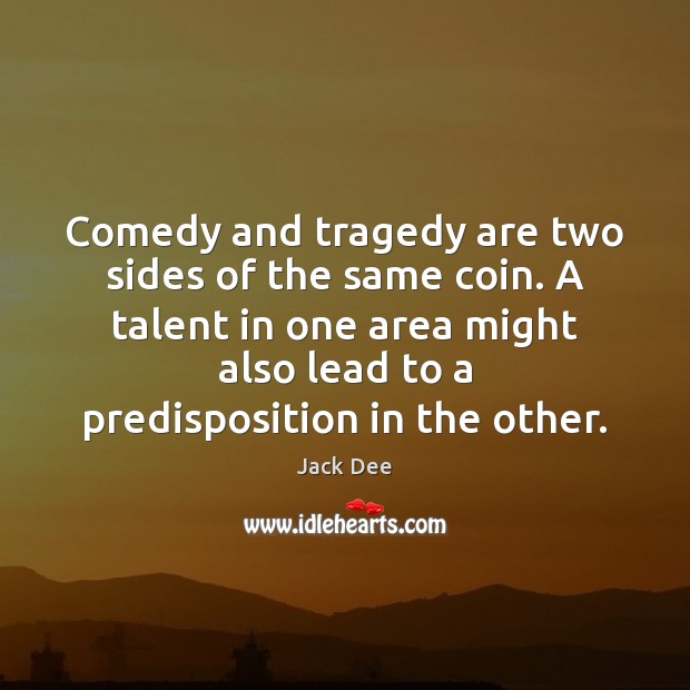 Comedy and tragedy are two sides of the same coin. A talent Jack Dee Picture Quote