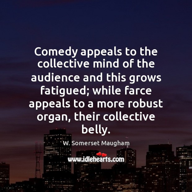 Comedy appeals to the collective mind of the audience and this grows W. Somerset Maugham Picture Quote