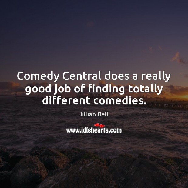 Comedy Central does a really good job of finding totally different comedies. Jillian Bell Picture Quote