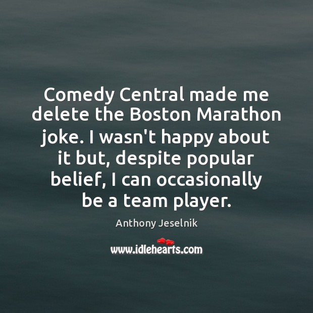 Comedy Central made me delete the Boston Marathon joke. I wasn’t happy Anthony Jeselnik Picture Quote