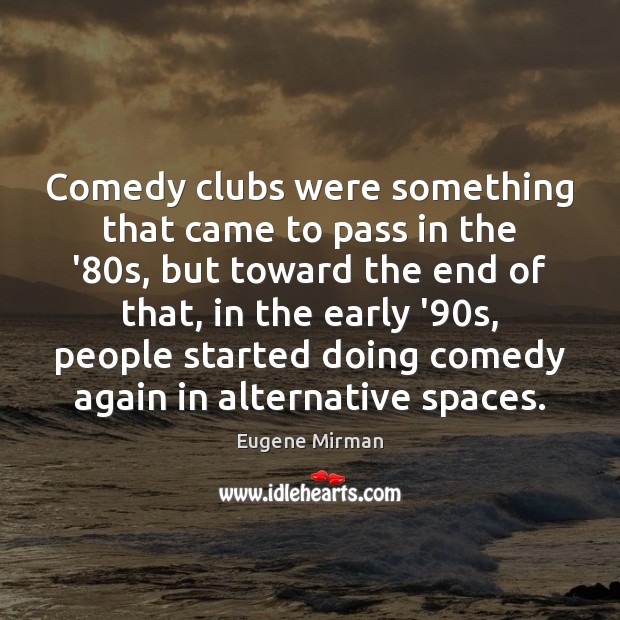 Comedy clubs were something that came to pass in the ’80s, Eugene Mirman Picture Quote