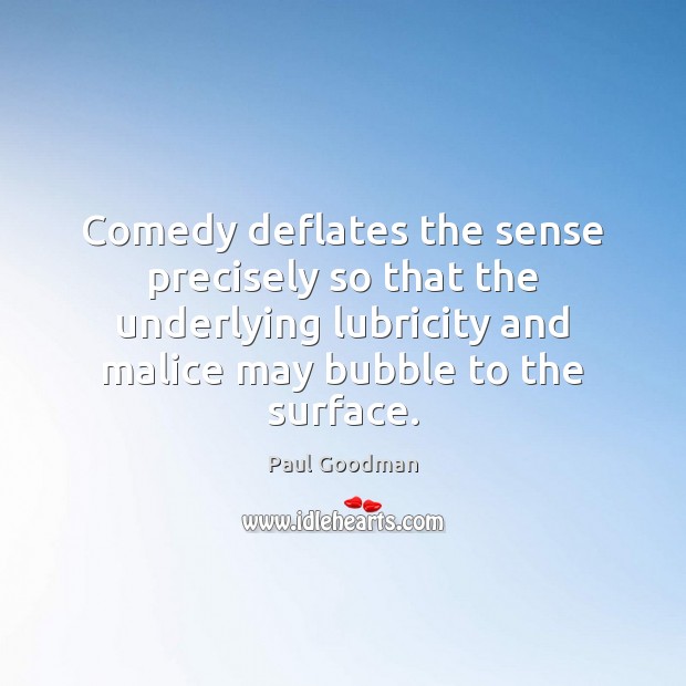 Comedy deflates the sense precisely so that the underlying lubricity and malice Paul Goodman Picture Quote