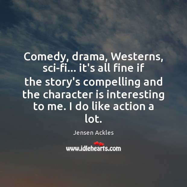 Comedy, drama, Westerns, sci-fi… it’s all fine if the story’s compelling and Character Quotes Image