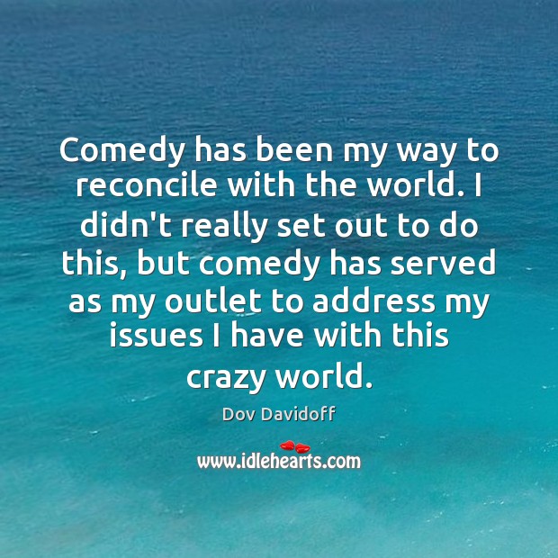 Comedy has been my way to reconcile with the world. I didn’t Image