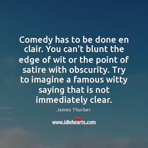Comedy has to be done en clair. You can’t blunt the edge James Thurber Picture Quote