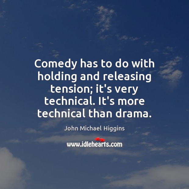 Comedy has to do with holding and releasing tension; it’s very technical. John Michael Higgins Picture Quote