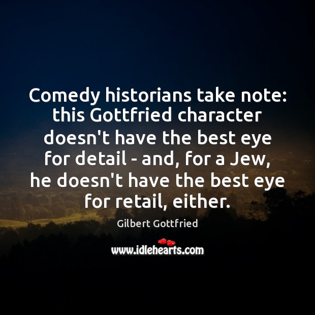 Comedy historians take note: this Gottfried character doesn’t have the best eye Gilbert Gottfried Picture Quote