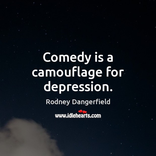 Comedy is a camouflage for depression. Rodney Dangerfield Picture Quote