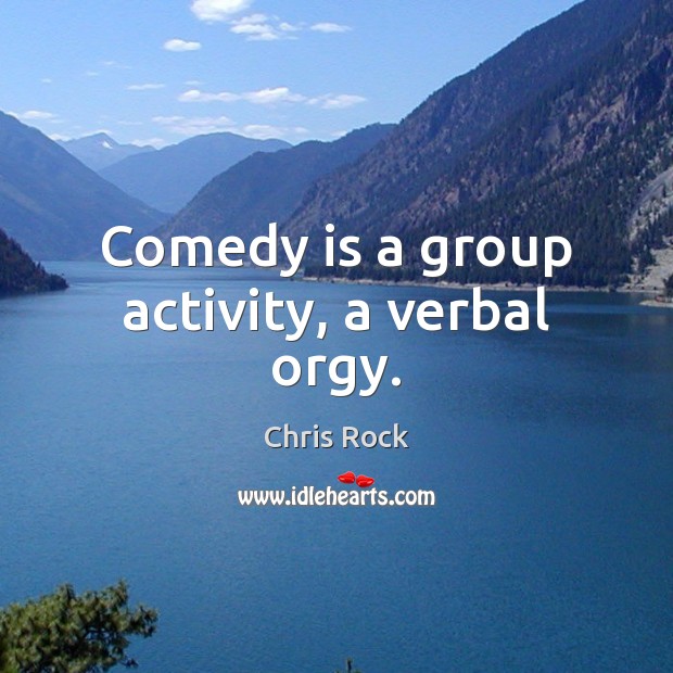 Comedy is a group activity, a verbal orgy. Chris Rock Picture Quote