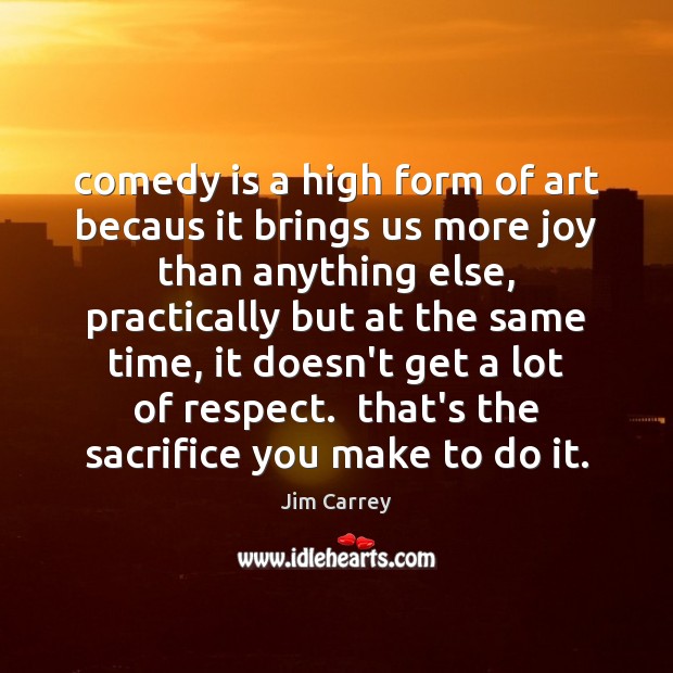 Comedy is a high form of art becaus it brings us more Jim Carrey Picture Quote