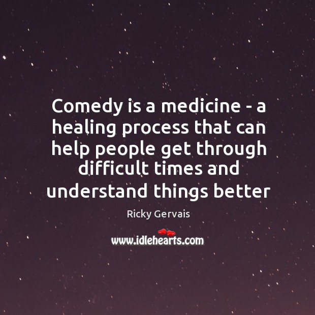 Comedy is a medicine – a healing process that can help people 