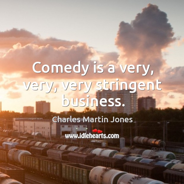 Comedy is a very, very, very stringent business. Image