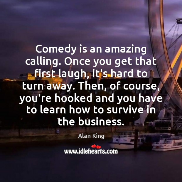 Comedy is an amazing calling. Once you get that first laugh, it’s Image