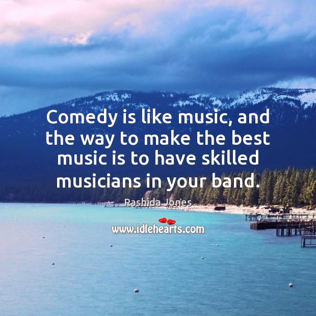 Comedy is like music, and the way to make the best music Image