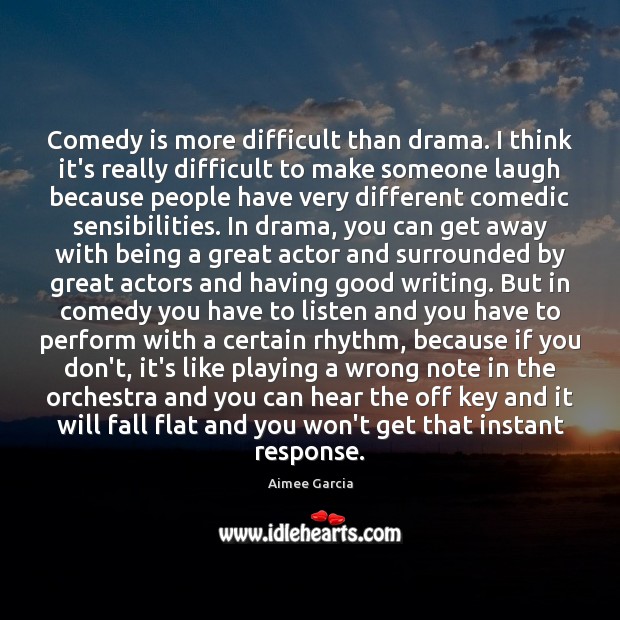 Comedy is more difficult than drama. I think it’s really difficult to Aimee Garcia Picture Quote