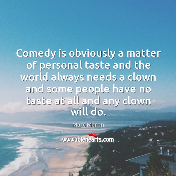 Comedy is obviously a matter of personal taste and the world always needs a clown Marc Maron Picture Quote